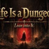 Life Is a Dungeon: Lean into It.