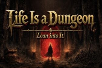 Life Is a Dungeon: Lean into It.